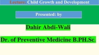 Lecture: Child Growth and Development
Presented: by
 