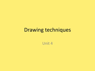 Drawing techniques Unit 4 