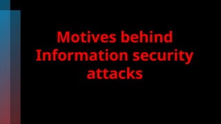 Motives behind
Information security
attacks
 