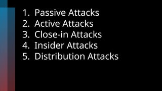 1. Passive Attacks
2. Active Attacks
3. Close-in Attacks
4. Insider Attacks
5. Distribution Attacks
 