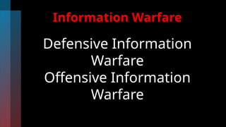 Information Warfare
Defensive Information
Warfare
Offensive Information
Warfare
 