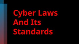 Cyber Laws
And Its
Standards
 