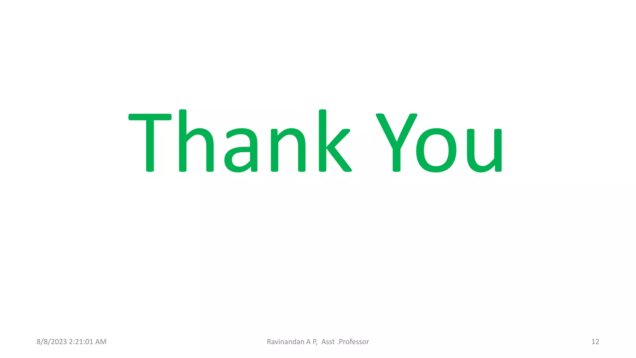 Thank You
8/8/2023 2:21:01 AM Ravinandan A P, Asst .Professor 12
 
