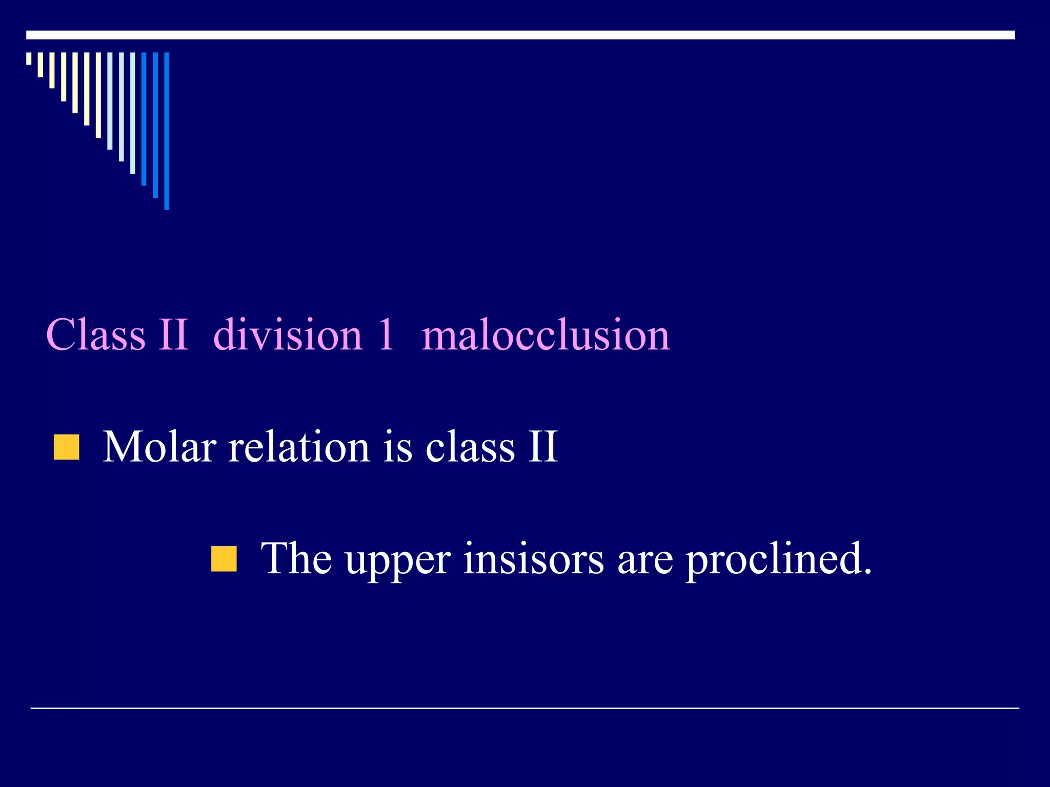 Class II division 1 malocclusion
Molar relation is class II
The upper insisors are proclined.
 