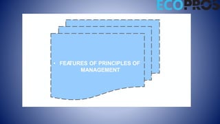 • FEA
TURES OF PRINCIPLES OF
MANAGEMENT
 