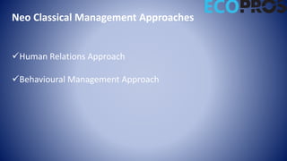 Neo Classical Management Approaches
Human Relations Approach
Behavioural Management Approach
 