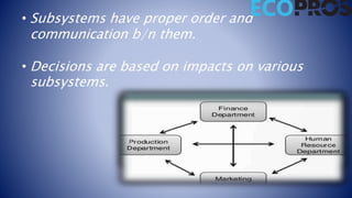 • Subsystems have proper order and
communication b/n them.
• Decisions are based on impacts on various
subsystems.
 