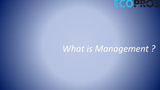 What is Management ?
 