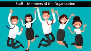 Staff – Members of the Organization
 