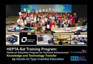 ©2019 UNISEC All rights reserved. Do not Reproduce without Permission. 1
HEPTA-Sat Training Program:
Hands-on Education Program for Technical Advancement
Knowledge and Technology Transfer
by Hands-on Type CubeSat Education
 