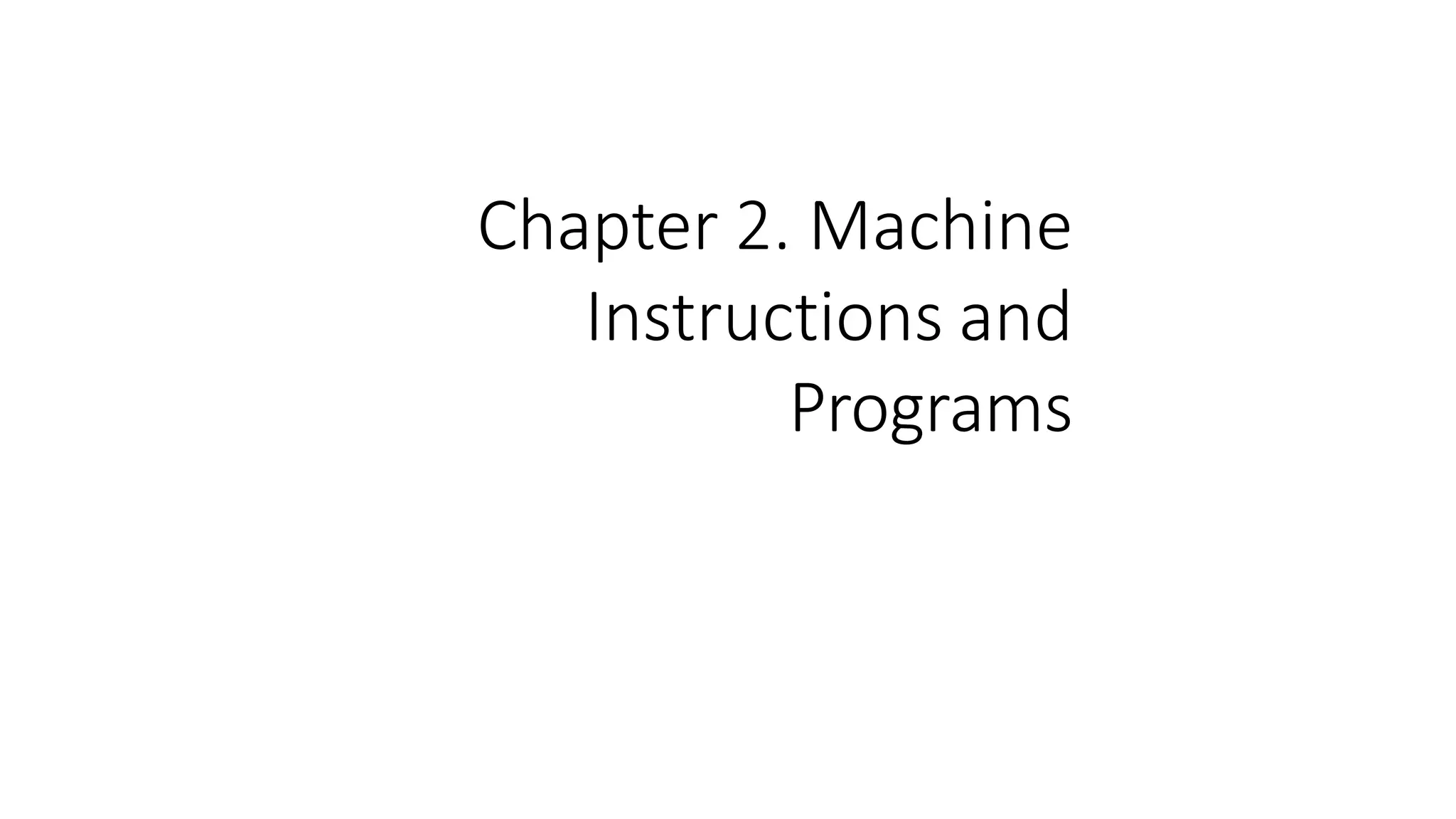 Chapter 2. Machine
Instructions and
Programs
 