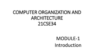 COMPUTER ORGANIZATION AND
ARCHITECTURE
21CSE34
MODULE-1
Introduction
 
