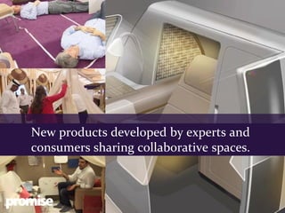 New products developed by experts and
consumers sharing collaborative spaces.
 