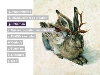 1. About Promise
2. Introduction to co-creation

3. Definition

4. Online co-creation communities

5. Real life examples
6. Outlook

7. Summary

8. Literature

9. Q&A
 