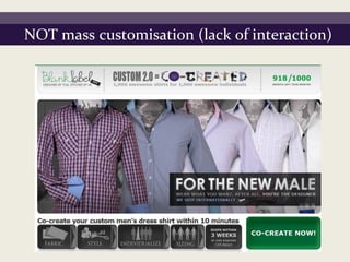 NOT mass customisation (lack of interaction)
 
