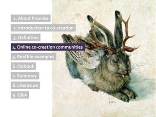 1. About Promise
2. Introduction to co-creation

3. Definition

4. Online co-creation communities

5. Real life examples
6. Outlook

7. Summary

8. Literature

9. Q&A
 