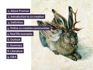 1. About Promise
2. Introduction to co-creation

3. Definition

4. Online co-creation communities

5. Real life examples
6. Outlook

7. Summary

8. Literature

9. Q&A
 