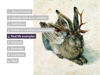 1. About Promise
2. Introduction to co-creation

3. Definition

4. Online co-creation communities

5. Real life examples
6. Outlook

7. Summary

8. Literature

9. Q&A
 