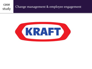 case
        Change management & employee engagement
study
 