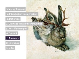 1. About Promise
2. Introduction to co-creation

3. Definition

4. Online co-creation communities

5. Real life examples
6. Outlook

7. Summary

8. Literature

9. Q&A
 