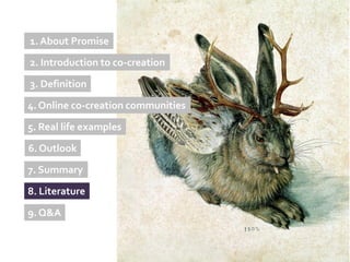 1. About Promise
2. Introduction to co-creation

3. Definition

4. Online co-creation communities

5. Real life examples
6. Outlook

7. Summary

8. Literature

9. Q&A
 