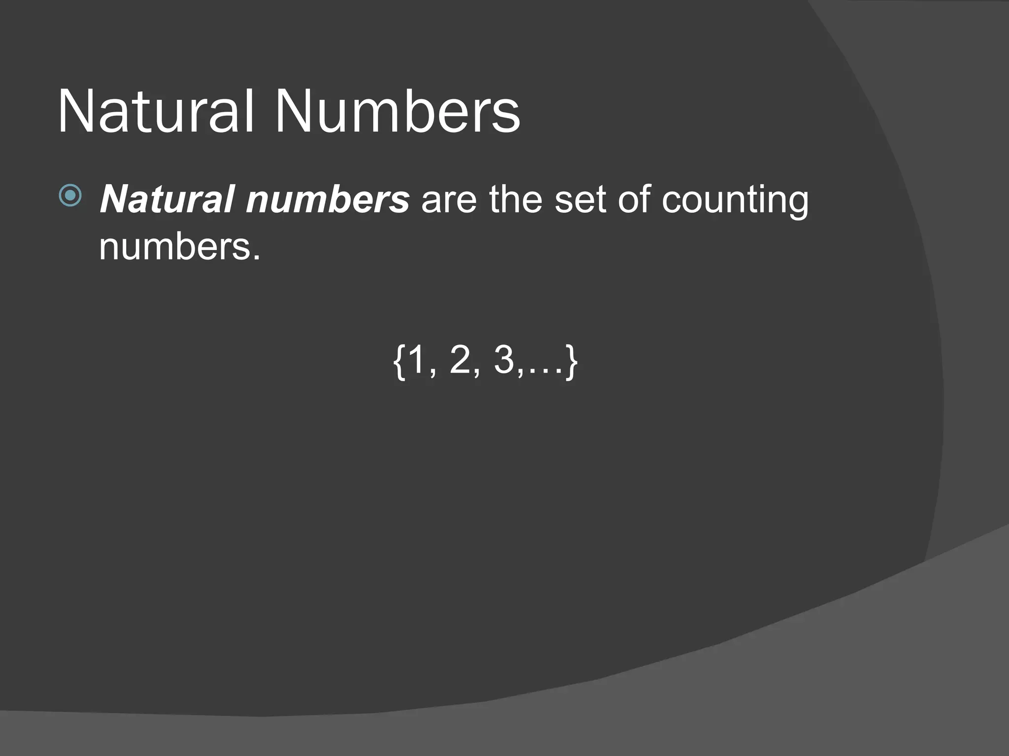 Natural Numbers Natural numbers  are the set of counting numbers. {1, 2, 3,…} 