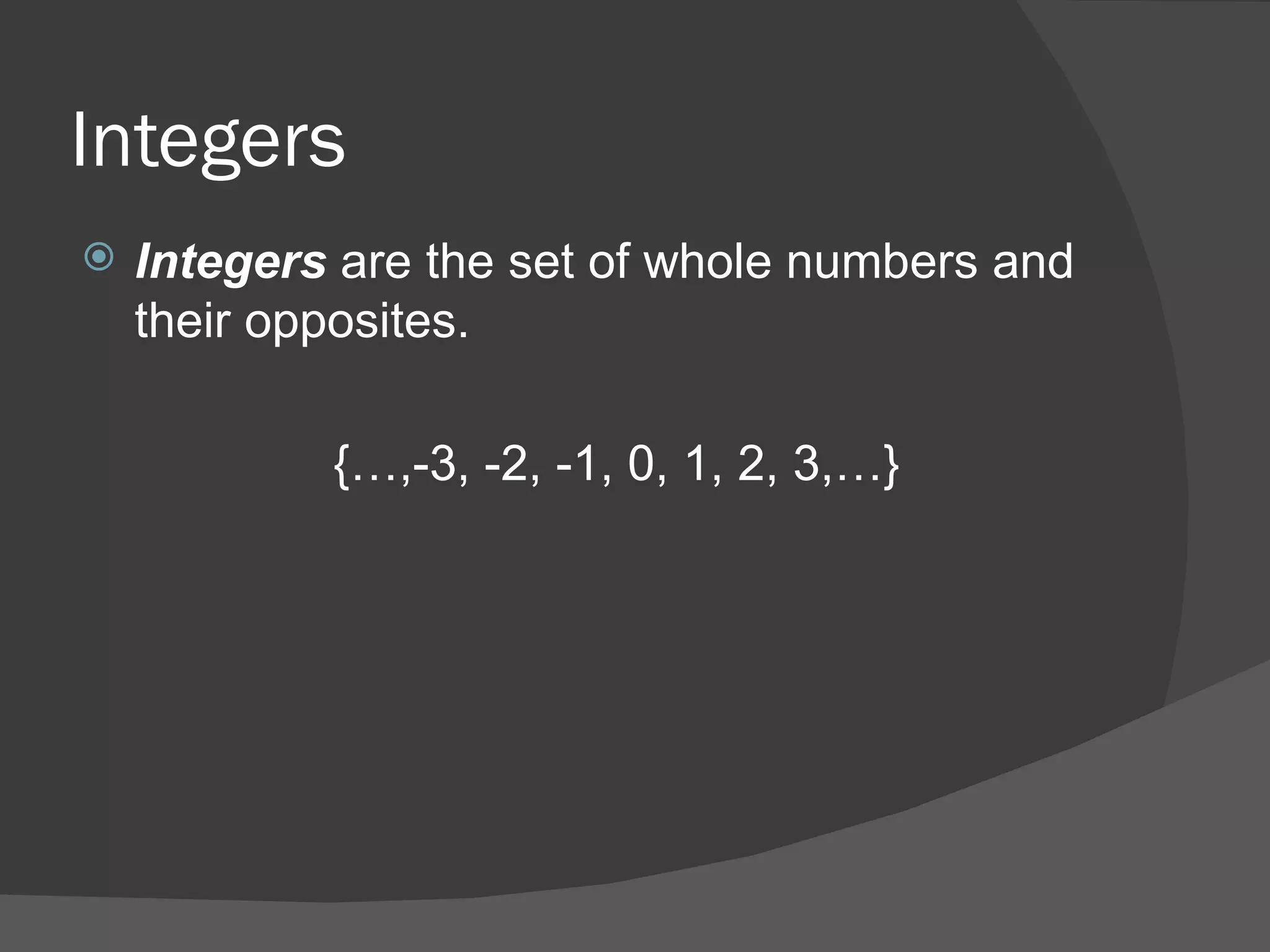 Integers Integers  are the set of whole numbers and their opposites. {…,-3, -2, -1, 0, 1, 2, 3,…} 