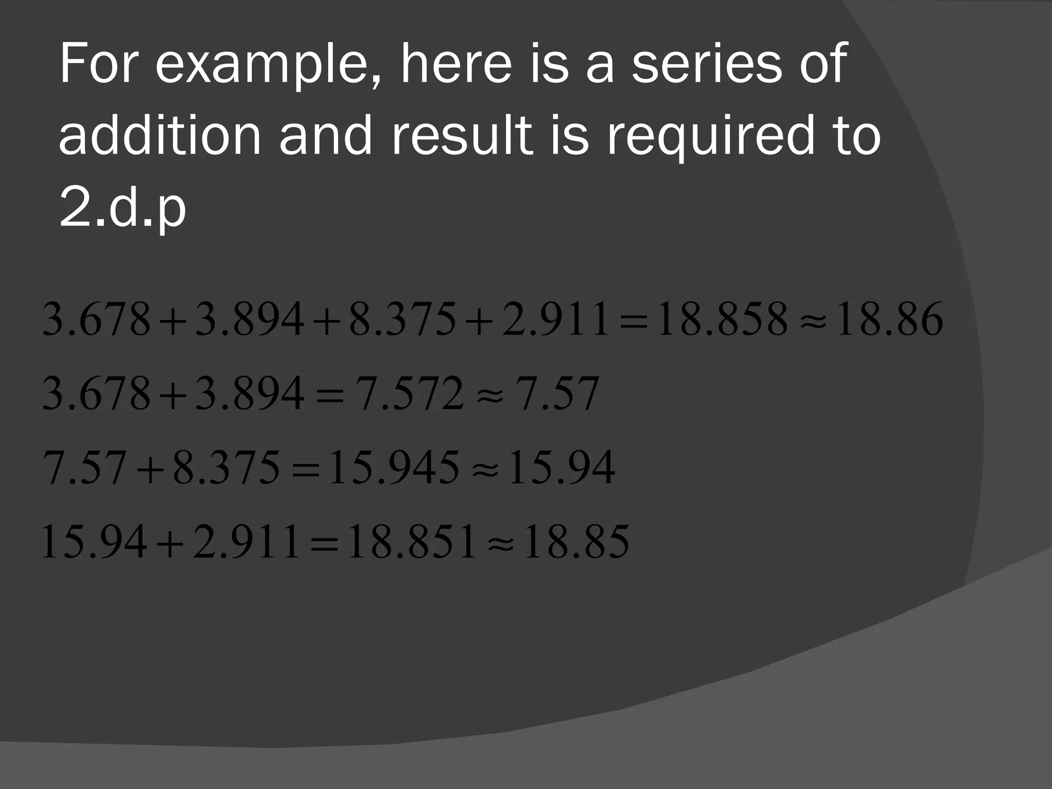 For example, here is a series of addition and result is required to 2.d.p 