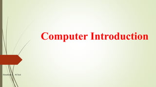 Himabindu K. M.Tech
Computer Introduction
 