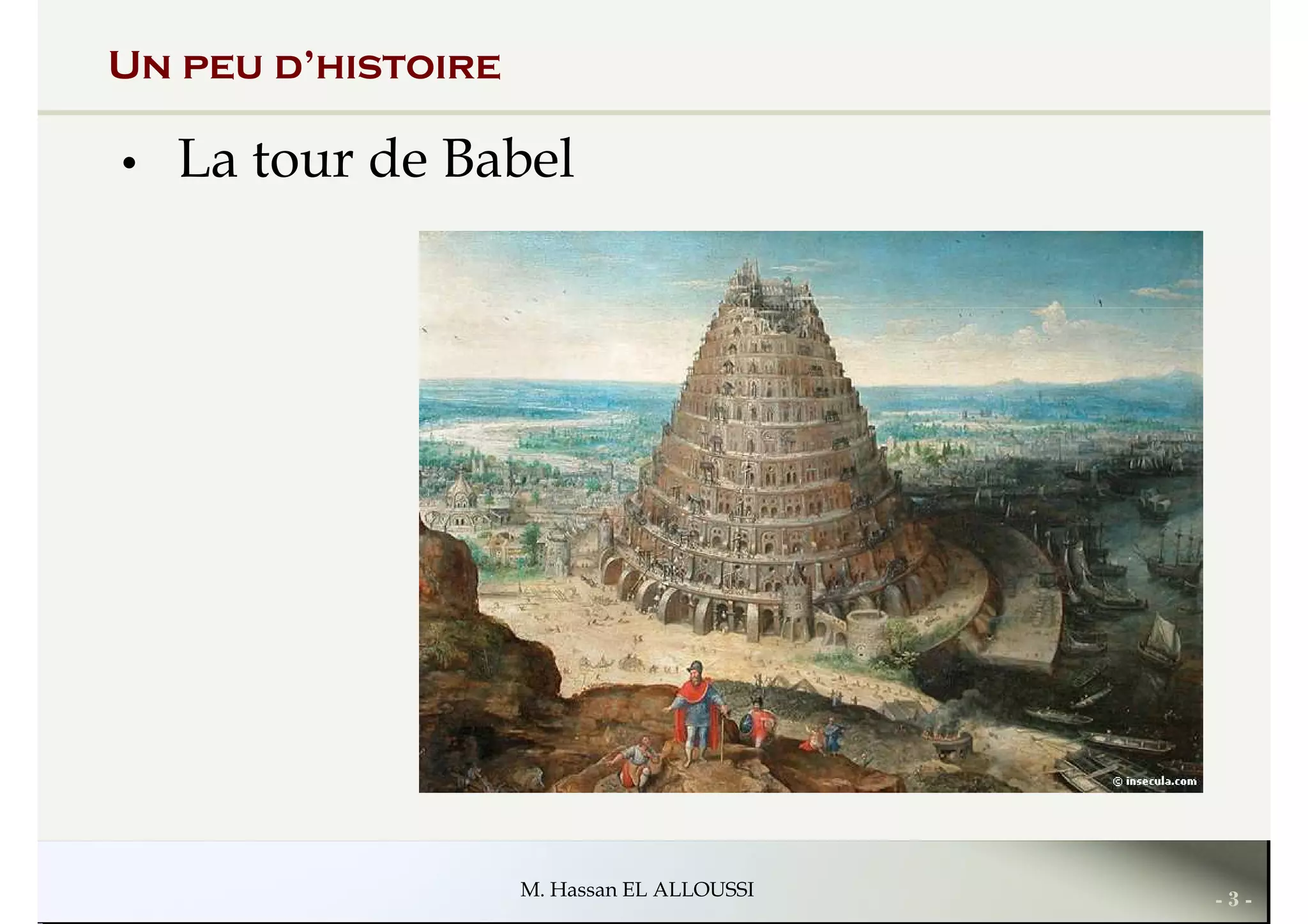 Un peu d’histoire
• La tour de Babel
- 3 -M. Hassan EL ALLOUSSI
 
