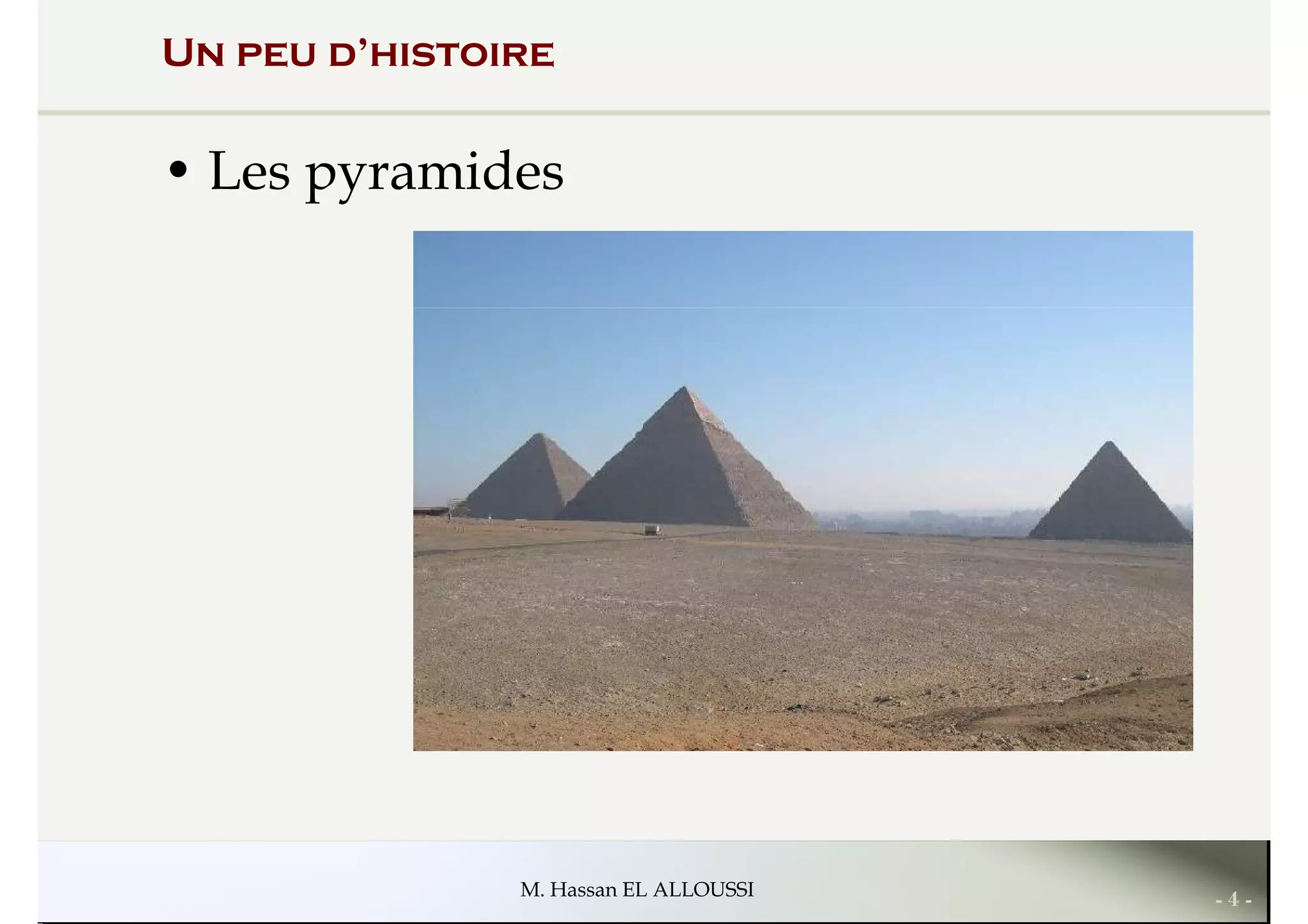 Un peu d’histoire
• Les pyramides
- 4 -M. Hassan EL ALLOUSSI
 