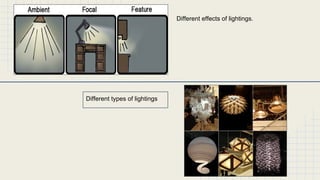 Different types of lightings 
Different effects of lightings. 
 