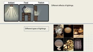 Different types of lightings 
Different effects of lightings. 
 