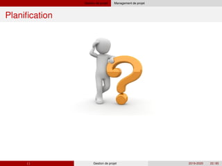 Gestion de projet Management de projet
Planification
( ) Gestion de projet 2019-2020 22 / 85
 