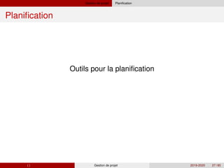 Gestion de projet Planification
Planification
Outils pour la planification
( ) Gestion de projet 2019-2020 27 / 85
 