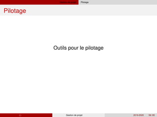Gestion de projet Pilotage
Pilotage
Outils pour le pilotage
( ) Gestion de projet 2019-2020 58 / 85
 