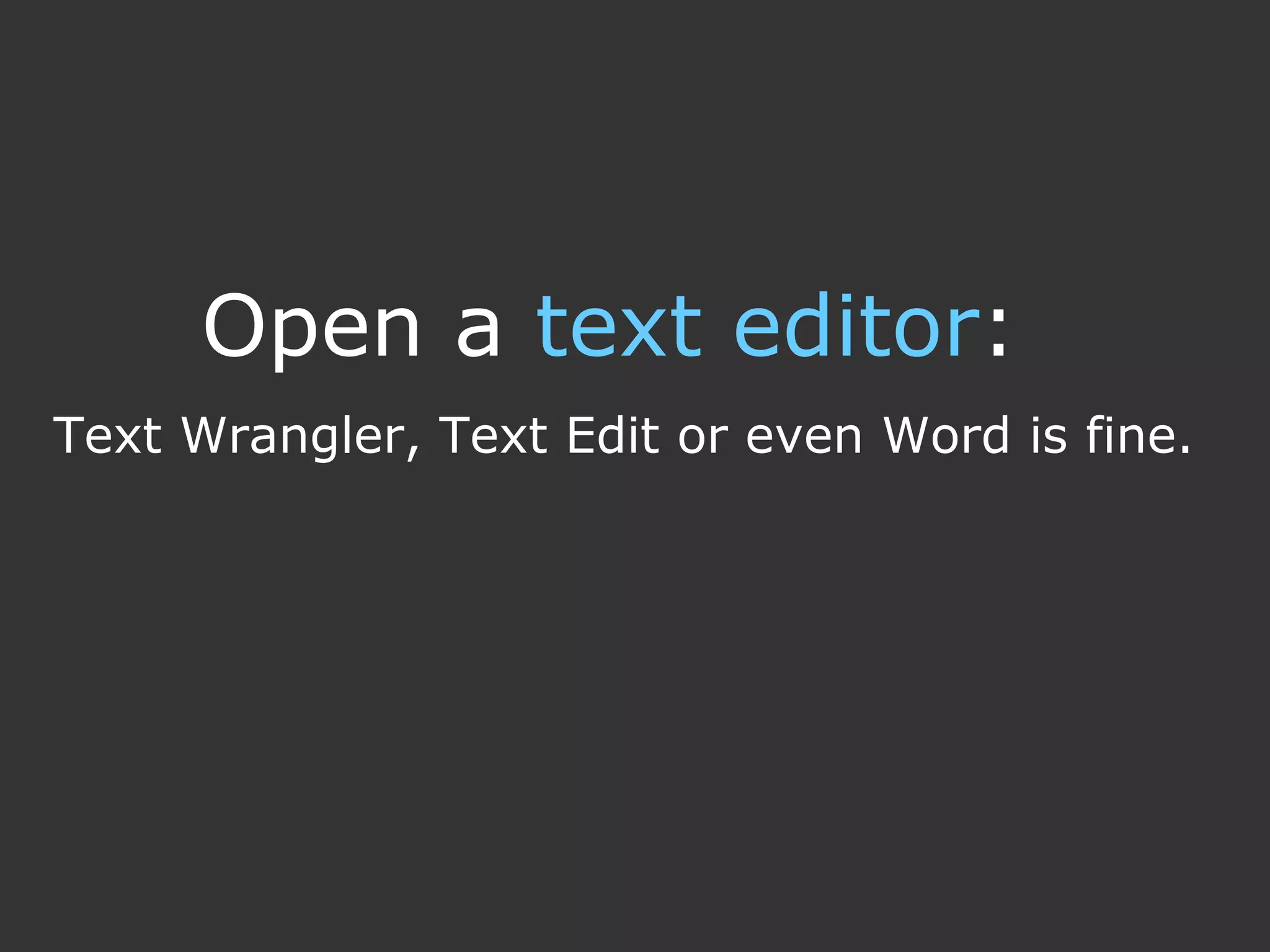 Open a text editor: Text Wrangler, Text Edit or even Word is fine. 