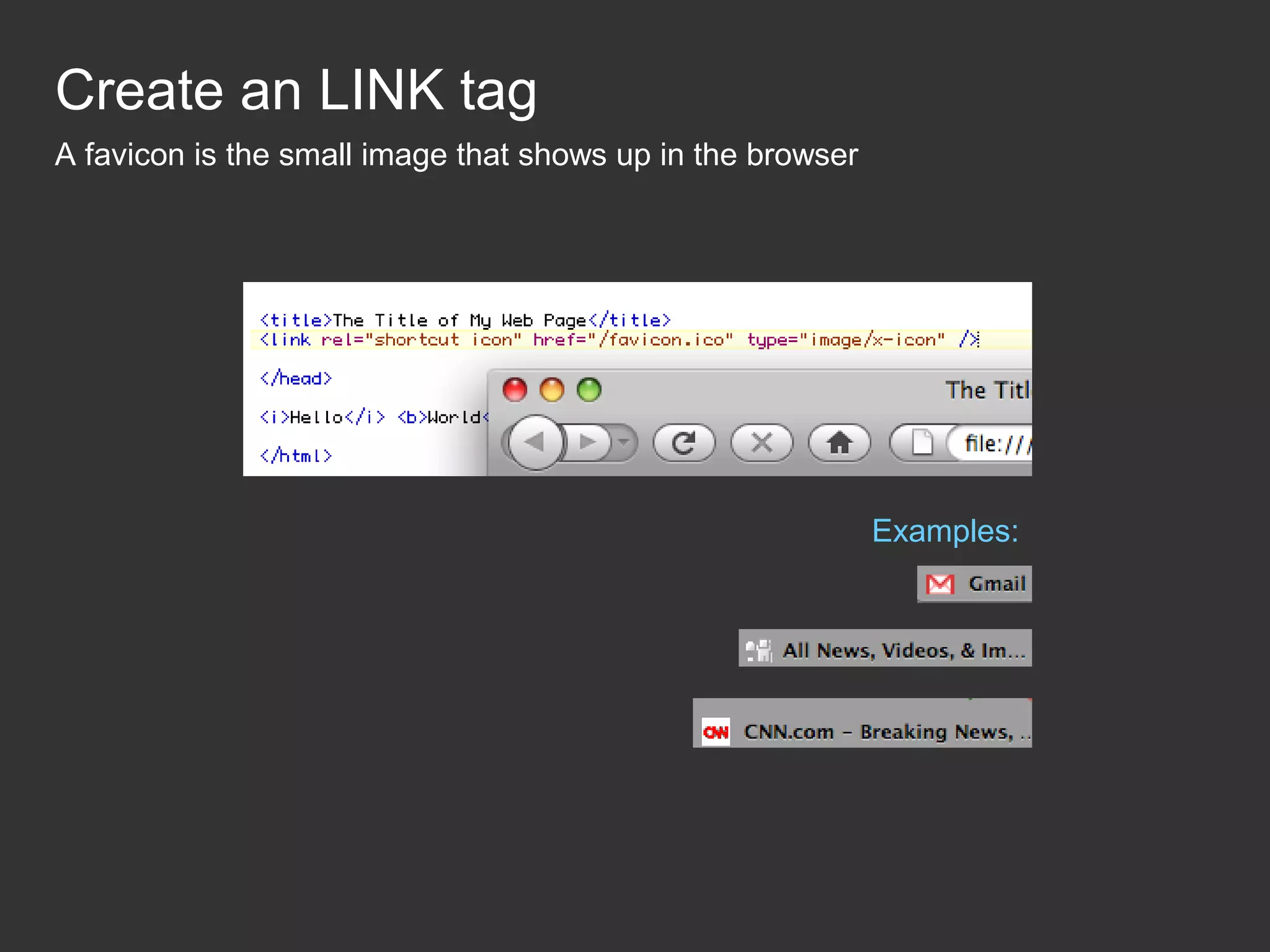 Create an LINK tag A favicon is the small image that shows up in the browser Examples: 