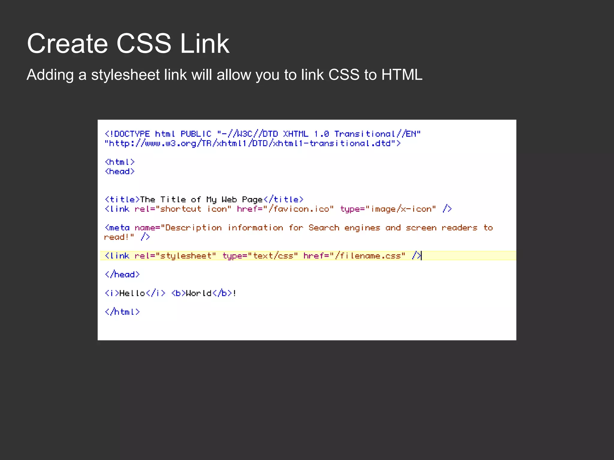 Create CSS Link Adding a stylesheet link will allow you to link CSS to HTML 