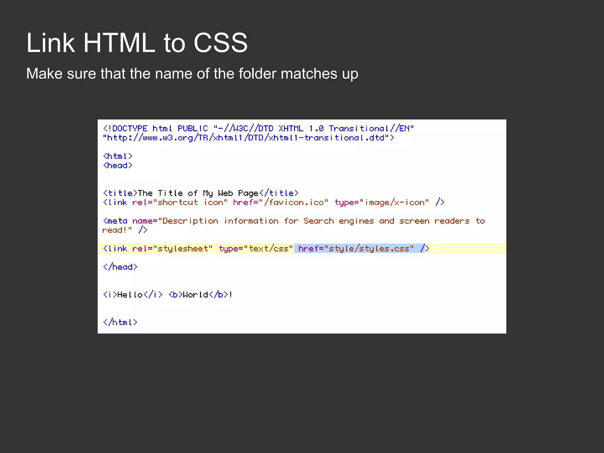 Link HTML to CSS Make sure that the name of the folder matches up 