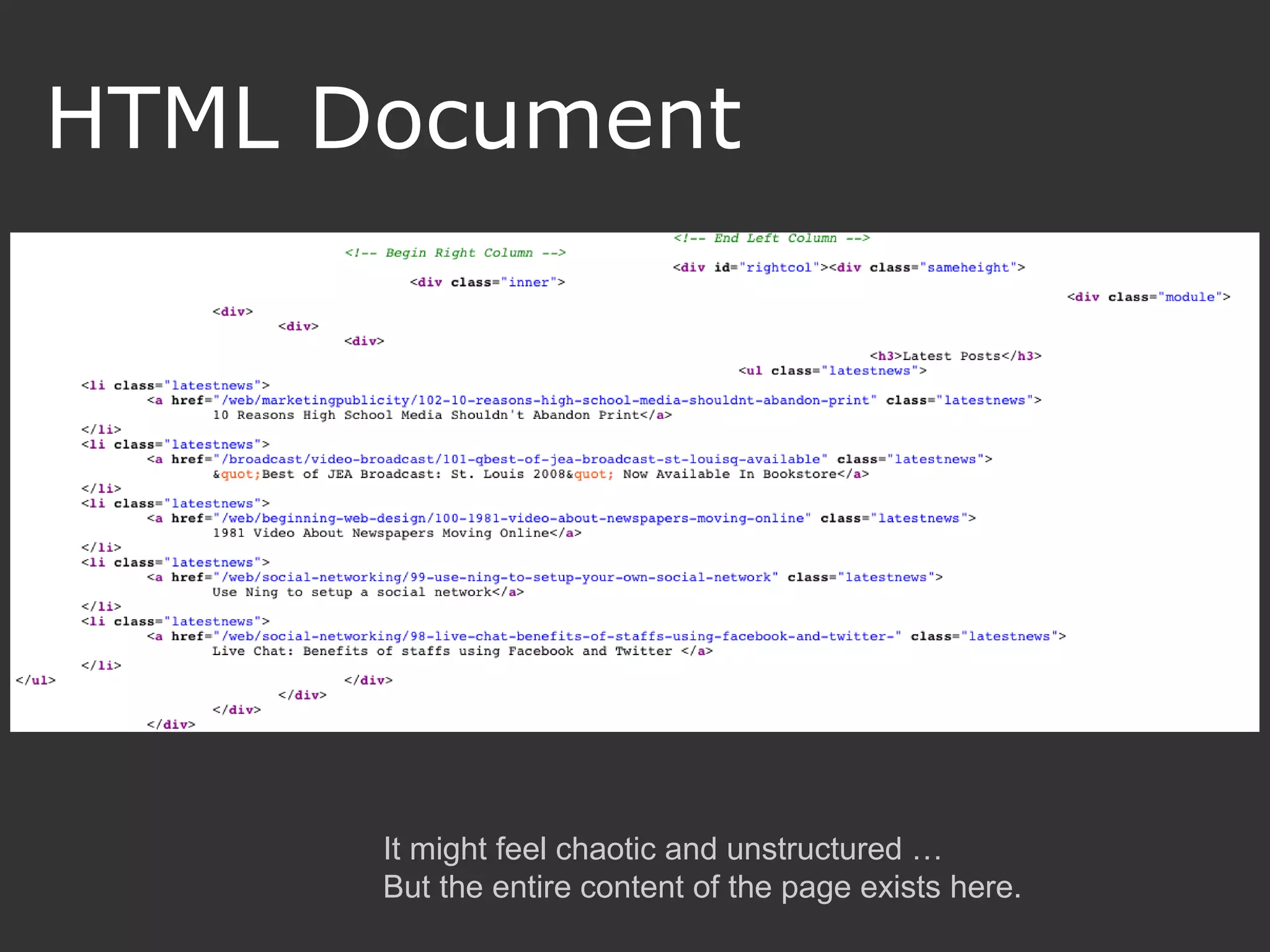 HTML Document It might feel chaotic and unstructured … But the entire content of the page exists here. 
