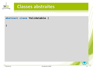 Classes abstraites

abstract class Validatable {

}




2013-02-13              Introduction à DART   13
 