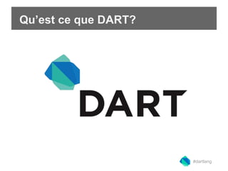 Qu’est ce que DART? 
#dartlang 
 
