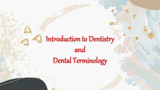 Introduction to Dentistry
and
Dental Terminology
 