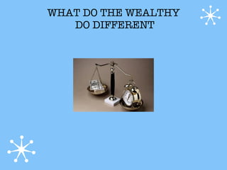WHAT DO THE WEALTHY
   DO DIFFERENT
 