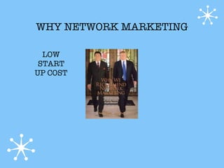 WHY NETWORK MARKETING

  LOW
 START
UP COST
 