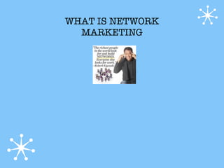 WHAT IS NETWORK
  MARKETING
 