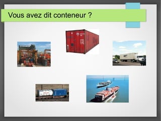 Vous avez dit conteneur ? 
 