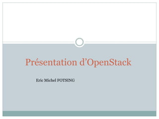 Présentation d’OpenStack
Eric Michel FOTSING
 