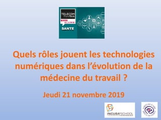 Quels rôles jouent les technologies
numériques dans l’évolution de la
médecine du travail ?
Jeudi 21 novembre 2019
 